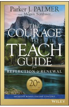 The Courage to Teach Guide for Reflection and Renewal - Parker J. Palmer