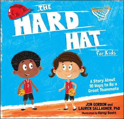 The Hard Hat for Kids: A Story about 10 Ways to Be a Great Teammate - Jon Gordon