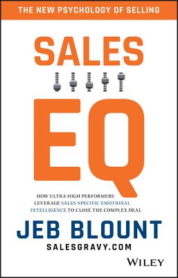Sales EQ: How Ultra High Performers Leverage Sales-Specific Emotional Intelligence to Close the Complex Deal - Jeb Blount