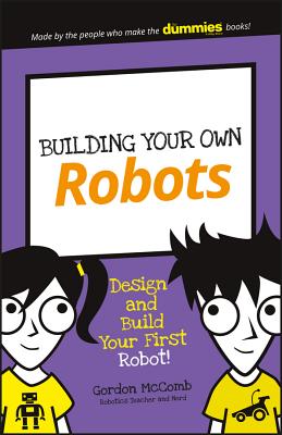 Building Your Own Robots: Design and Build Your First Robot! - Gordon Mccomb