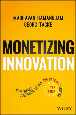 Monetizing Innovation: How Smart Companies Design the Product Around the Price - Madhavan Ramanujam