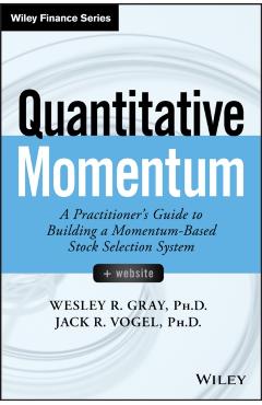 Quantitative Momentum: A Practitioner's Guide to Building a Momentum-Based Stock Selection System - Wesley R. Gray