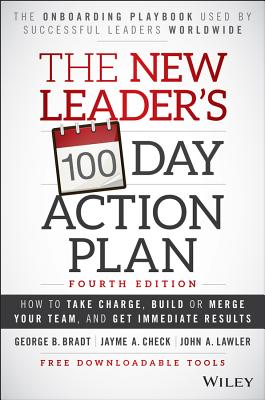 The New Leader's 100-Day Action Plan: How to Take Charge, Build or Merge Your Team, and Get Immediate Results - George B. Bradt