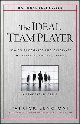 The Ideal Team Player: How to Recognize and Cultivate the Three Essential Virtues - Patrick M. Lencioni