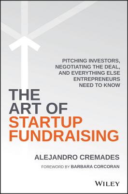 The Art of Startup Fundraising: Pitching Investors, Negotiating the Deal, and Everything Else Entrepreneurs Need to Know - Alejandro Cremades