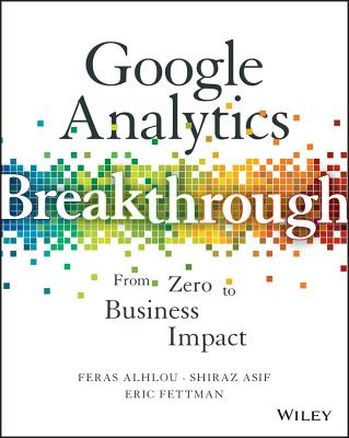 Google Analytics Breakthrough: From Zero to Business Impact - Feras Alhlou