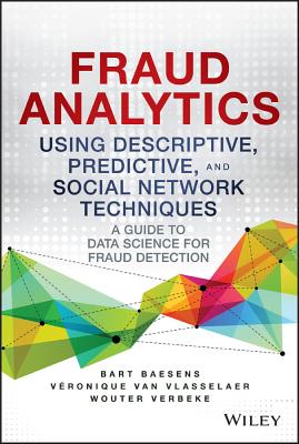 Fraud Analytics Using Descriptive, Predictive, and Social Network Techniques: A Guide to Data Science for Fraud Detection - Bart Baesens