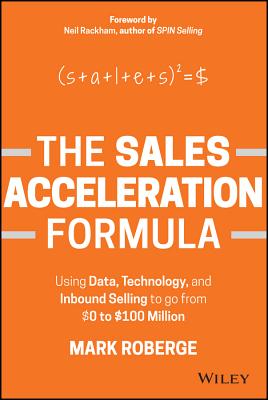 The Sales Acceleration Formula: Using Data, Technology, and Inbound Selling to Go from $0 to $100 Million - Mark Roberge