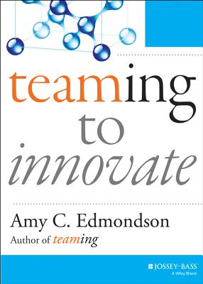 Teaming to Innovate - Amy C. Edmondson