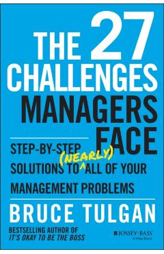 The 27 Challenges Managers Face: Step-By-Step Solutions to (Nearly) All of Your Management Problems - Bruce Tulgan