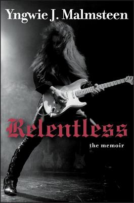 Relentless: The Memoir - Yngwie J. Malmsteen