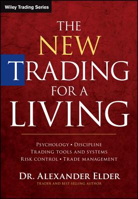 The New Trading for a Living: Psychology, Discipline, Trading Tools and Systems, Risk Control, Trade Management - Alexander Elder