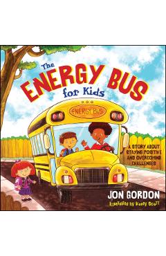 The Energy Bus for Kids: A Story about Staying Positive and Overcoming Challenges - Jon Gordon
