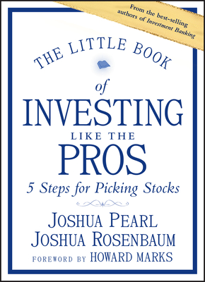 The Little Book of Investing Like the Pros: Five Steps for Picking Stocks - Joshua Pearl