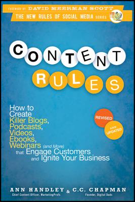 Content Rules: How to Create Killer Blogs, Podcasts, Videos, Ebooks, Webinars (and More) That Engage Customers and Ignite Your Busine - Ann Handley