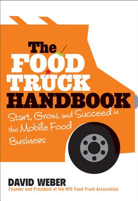 The Food Truck Handbook: Start, Grow, and Succeed in the Mobile Food Business - David Weber