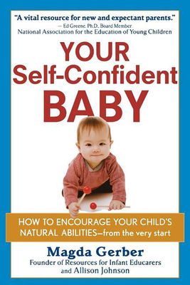 Your Self-Confident Baby: How to Encourage Your Child's Natural Abilities -- From the Very Start - Magda Gerber