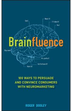 Brainfluence: 100 Ways to Persuade and Convince Consumers with Neuromarketing - Roger Dooley
