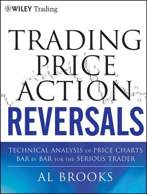 Trading Price Action Reversals: Technical Analysis of Price Charts Bar by Bar for the Serious Trader - Al Brooks
