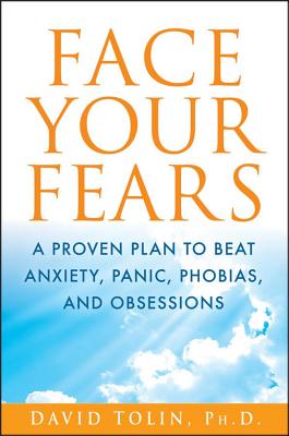 Face Your Fears: A Proven Plan to Beat Anxiety, Panic, Phobias, and Obsessions - David Tolin