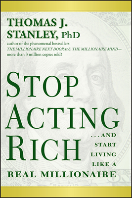 Stop Acting Rich... and Start Living Like a Real Millionaire - Thomas J. Stanley