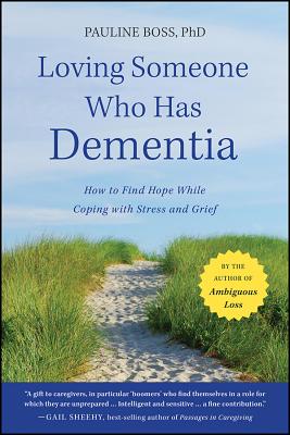 Loving Someone Who Has Dementia: How to Find Hope While Coping with Stress and Grief - Pauline Boss