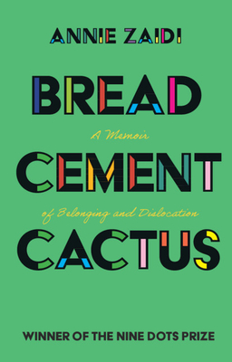 Bread, Cement, Cactus: A Memoir of Belonging and Dislocation - Annie Zaidi
