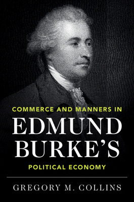 Commerce and Manners in Edmund Burke's Political Economy - Gregory M. Collins