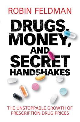 Drugs, Money, and Secret Handshakes: The Unstoppable Growth of Prescription Drug Prices - Robin Feldman