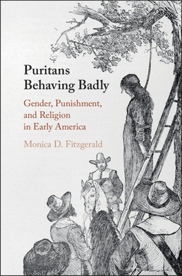 Puritans Behaving Badly: Gender, Punishment, and Religion in Early America - Monica D. Fitzgerald