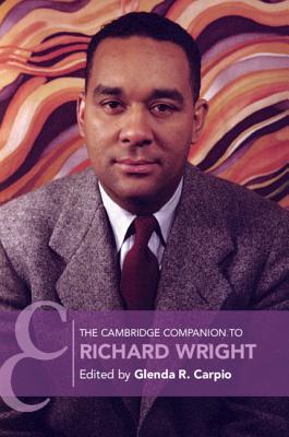 The Cambridge Companion to Richard Wright - Glenda R. Carpio