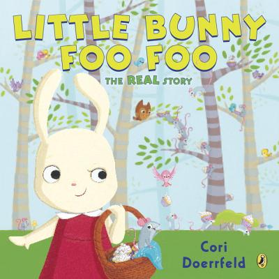 Little Bunny Foo Foo: The Real Story - Cori Doerrfeld