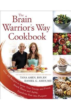 Poza produsului The Brain Warrior's Way Cookbook: Over 100 Recipes to Ignite Your Energy and Focus, Attack Illness and Aging, Transform Pain Into Purpose - Tana Amen