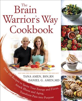 The Brain Warrior's Way Cookbook: Over 100 Recipes to Ignite Your Energy and Focus, Attack Illness and Aging, Transform Pain Into Purpose - Tana Amen