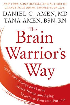 The Brain Warrior's Way: Ignite Your Energy and Focus, Attack Illness and Aging, Transform Pain Into Purpose - Daniel G. Amen