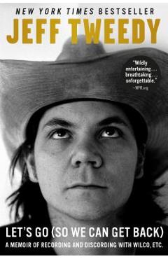 Poza produsului Let's Go (So We Can Get Back): A Memoir of Recording and Discording with Wilco, Etc. - Jeff Tweedy
