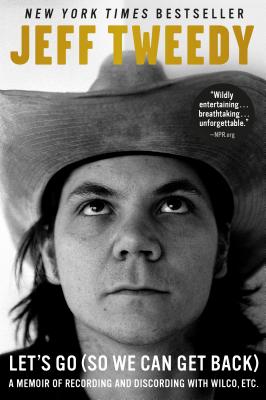 Let's Go (So We Can Get Back): A Memoir of Recording and Discording with Wilco, Etc. - Jeff Tweedy