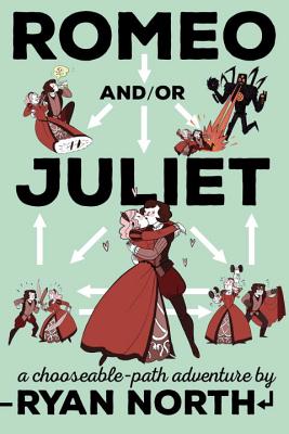 Romeo And/Or Juliet: A Chooseable-Path Adventure - Ryan North