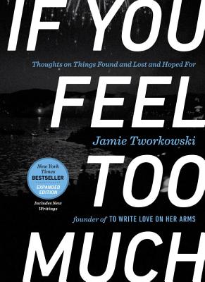 If You Feel Too Much, Expanded Edition: Thoughts on Things Found and Lost and Hoped for - Jamie Tworkowski