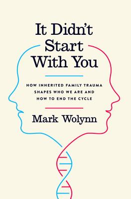 It Didn't Start with You: How Inherited Family Trauma Shapes Who We Are and How to End the Cycle - Mark Wolynn