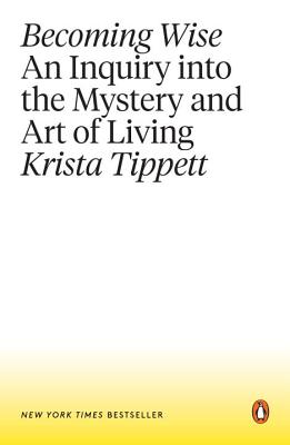 Becoming Wise: An Inquiry Into the Mystery and Art of Living - Krista Tippett