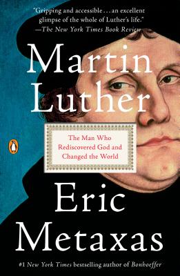 Martin Luther: The Man Who Rediscovered God and Changed the World - Eric Metaxas