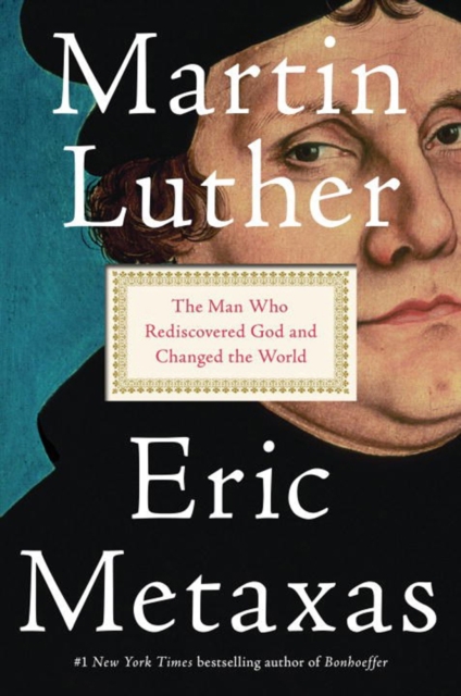 Martin Luther: The Man Who Rediscovered God and Changed the World - Eric Metaxas
