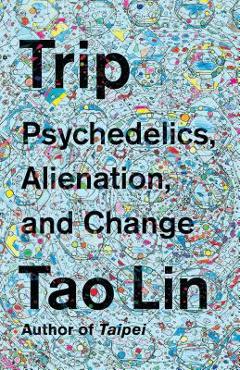 Poza produsului Trip: Psychedelics, Alienation, and Change - Tao Lin