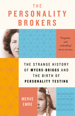 The Personality Brokers: The Strange History of Myers-Briggs and the Birth of Personality Testing - Merve Emre