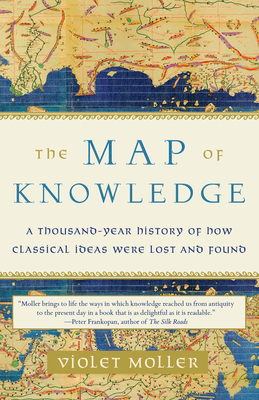 The Map of Knowledge: A Thousand-Year History of How Classical Ideas Were Lost and Found - Violet Moller