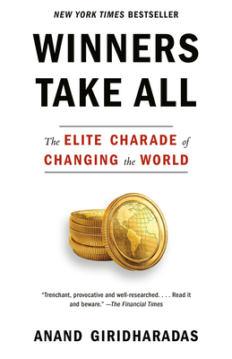 Winners Take All: The Elite Charade of Changing the World - Anand Giridharadas
