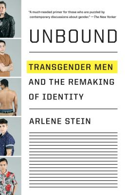 Unbound: Transgender Men and the Remaking of Identity - Arlene Stein