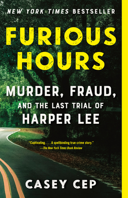 Furious Hours: Murder, Fraud, and the Last Trial of Harper Lee - Casey Cep