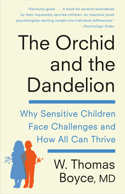 The Orchid and the Dandelion: Why Sensitive Children Face Challenges and How All Can Thrive - W. Thomas Boyce